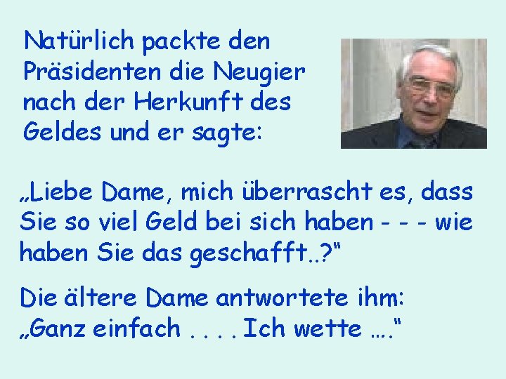 Natürlich packte den Präsidenten die Neugier nach der Herkunft des Geldes und er sagte: