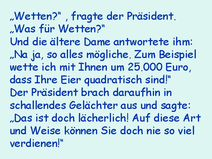 „Wetten? “ , fragte der Präsident. „Was für Wetten? “ Und die ältere Dame