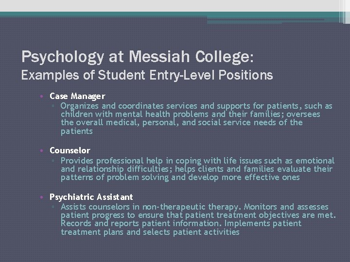 Psychology at Messiah College: Examples of Student Entry-Level Positions • Case Manager ▫ Organizes