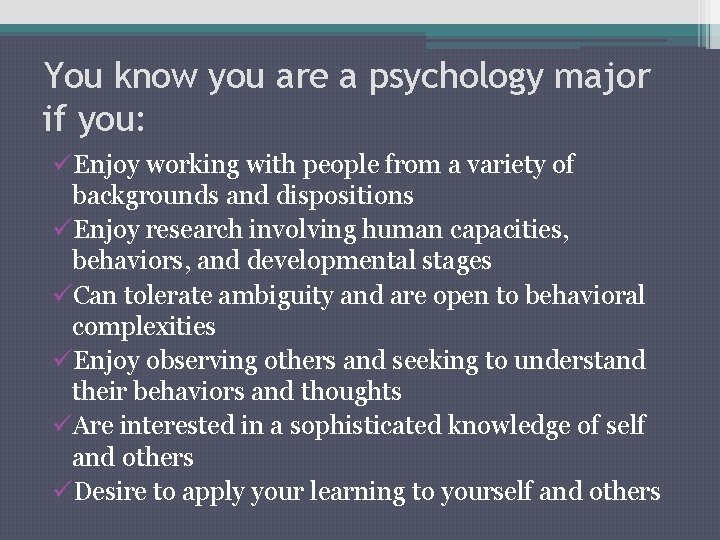 You know you are a psychology major if you: üEnjoy working with people from