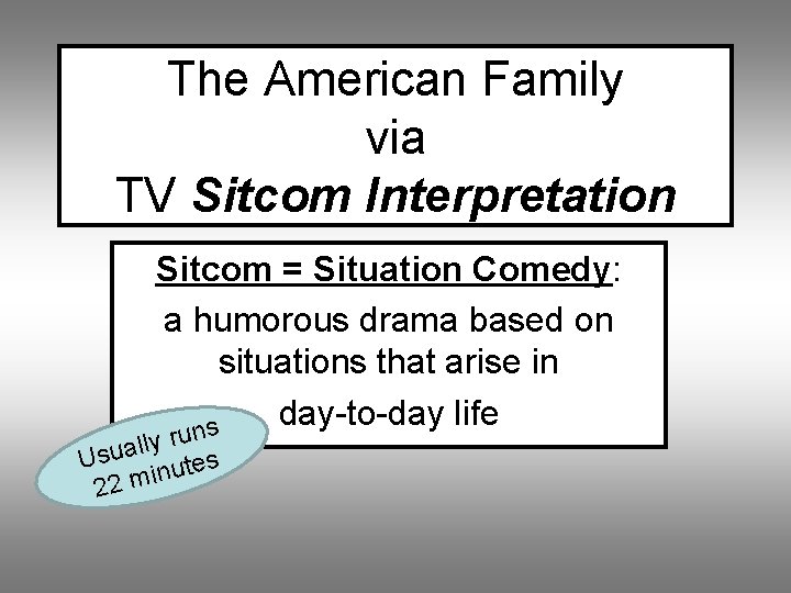 The American Family via TV Sitcom Interpretation Sitcom = Situation Comedy: a humorous drama