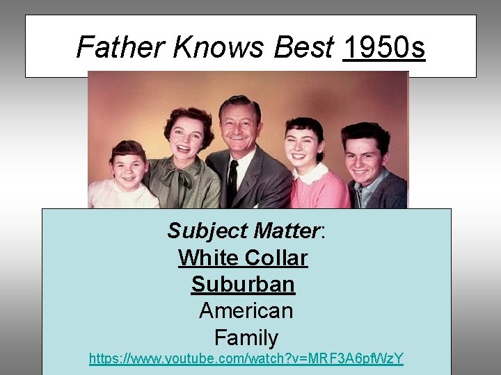 Father Knows Best 1950 s Subject Matter: White Collar Suburban American Family https: //www.