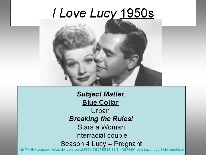 I Love Lucy 1950 s Subject Matter: Blue Collar Urban Breaking the Rules! Stars