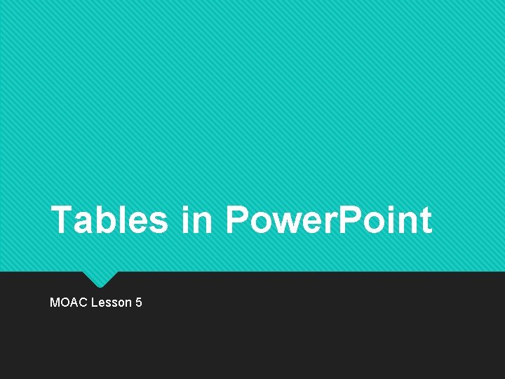 Tables in Power. Point MOAC Lesson 5 