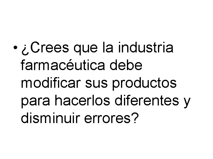  • ¿Crees que la industria farmacéutica debe modificar sus productos para hacerlos diferentes