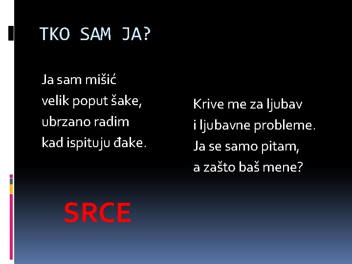 TKO SAM JA? Ja sam mišić velik poput šake, ubrzano radim kad ispituju đake.