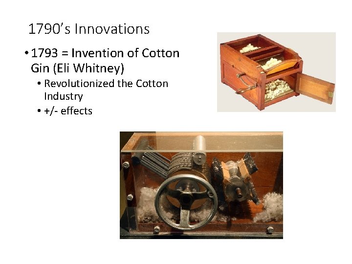 1790’s Innovations • 1793 = Invention of Cotton Gin (Eli Whitney) • Revolutionized the