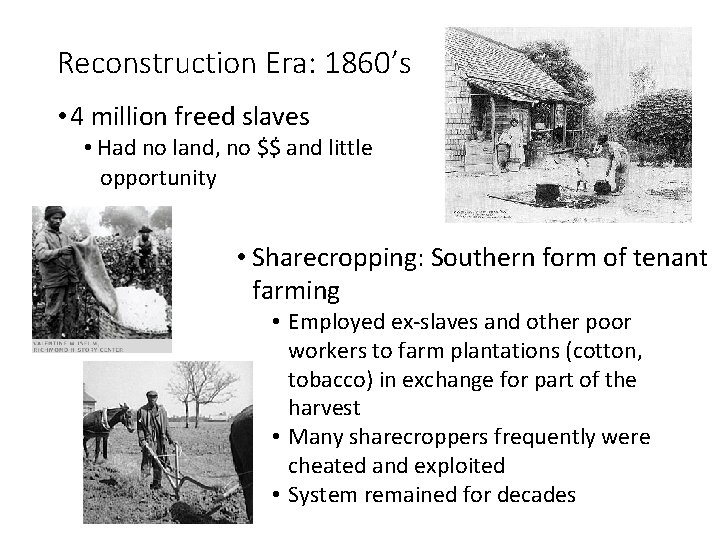 Reconstruction Era: 1860’s • 4 million freed slaves • Had no land, no $$