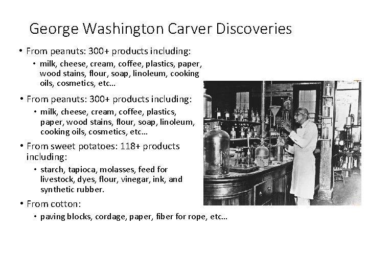 George Washington Carver Discoveries • From peanuts: 300+ products including: • milk, cheese, cream,