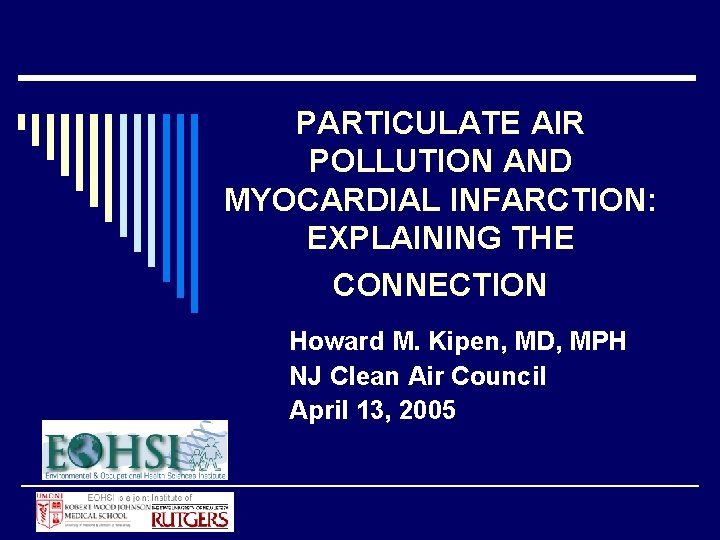 PARTICULATE AIR POLLUTION AND MYOCARDIAL INFARCTION: EXPLAINING THE CONNECTION Howard M. Kipen, MD, MPH