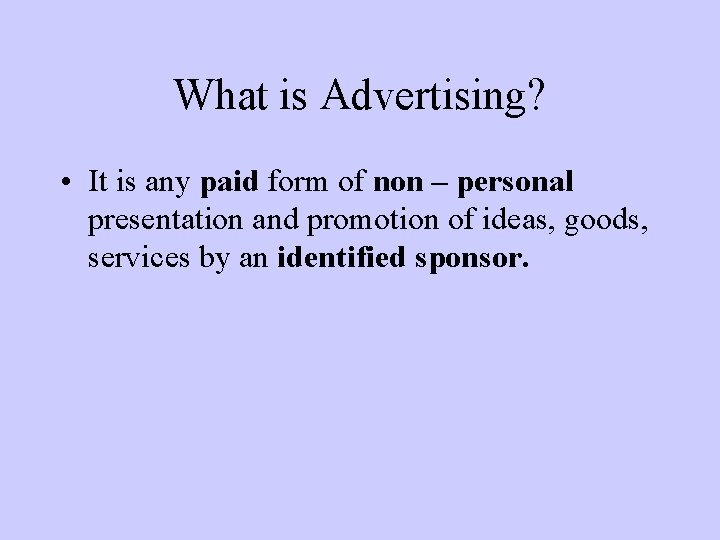 What is Advertising? • It is any paid form of non – personal presentation