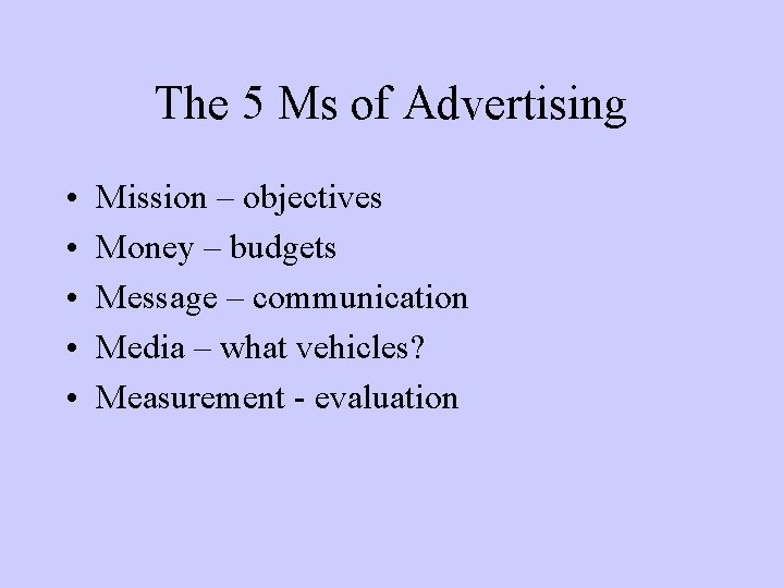 The 5 Ms of Advertising • • • Mission – objectives Money – budgets