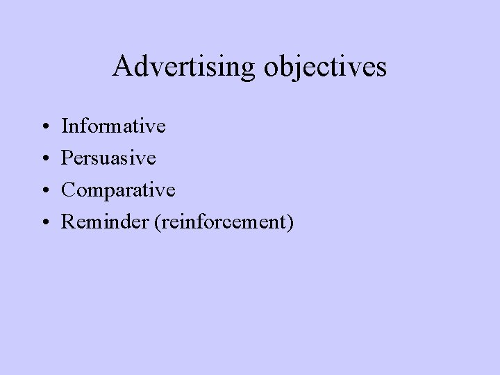 Advertising objectives • • Informative Persuasive Comparative Reminder (reinforcement) 