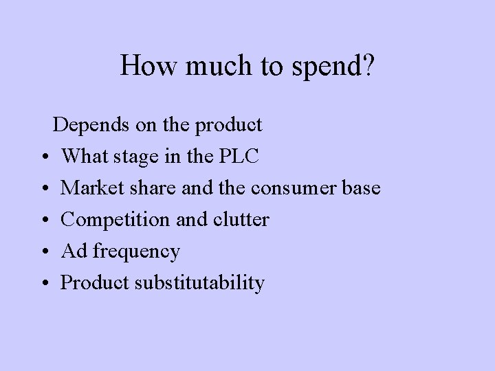 How much to spend? Depends on the product • What stage in the PLC