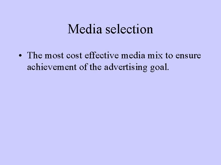 Media selection • The most cost effective media mix to ensure achievement of the