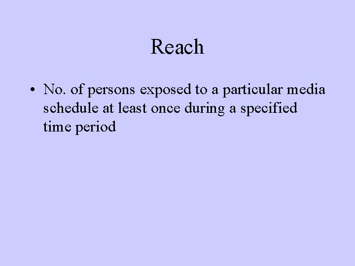 Reach • No. of persons exposed to a particular media schedule at least once