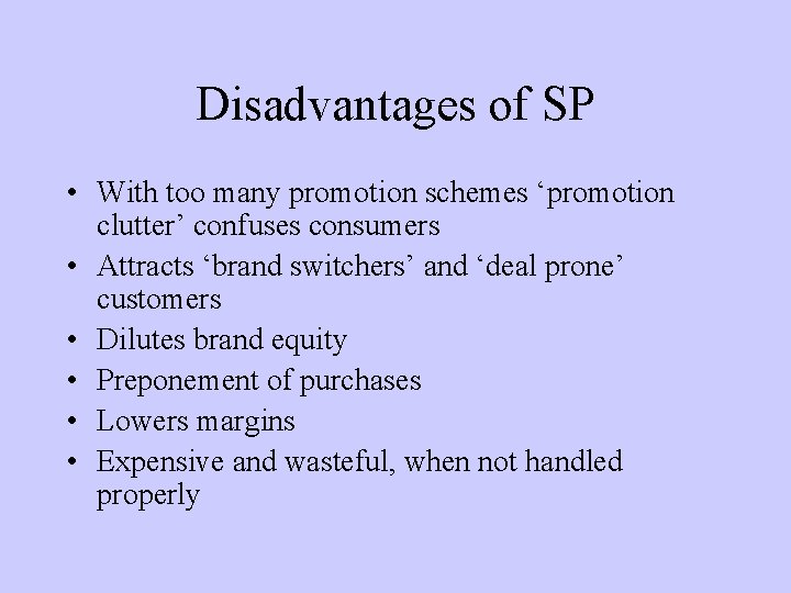 Disadvantages of SP • With too many promotion schemes ‘promotion clutter’ confuses consumers •