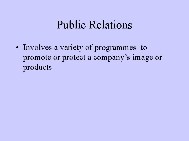 Public Relations • Involves a variety of programmes to promote or protect a company’s
