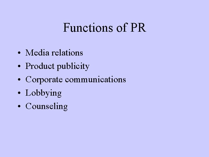 Functions of PR • • • Media relations Product publicity Corporate communications Lobbying Counseling