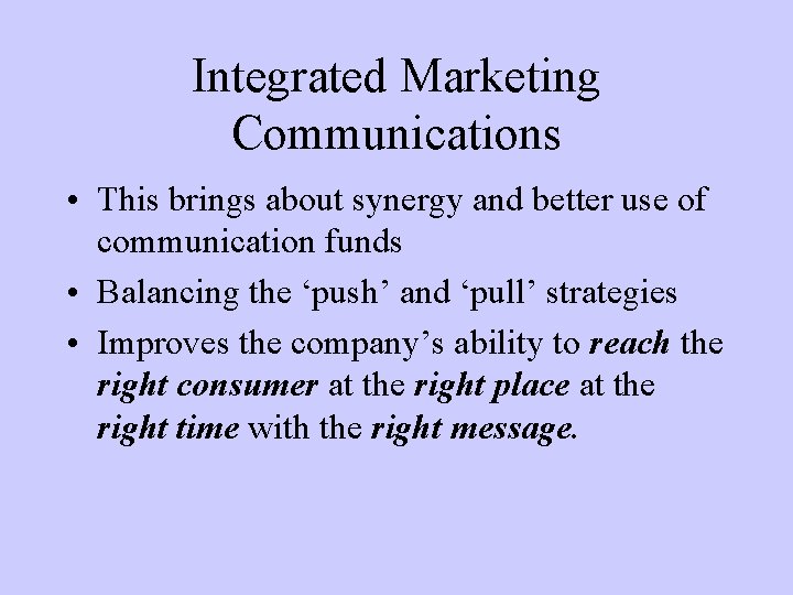 Integrated Marketing Communications • This brings about synergy and better use of communication funds