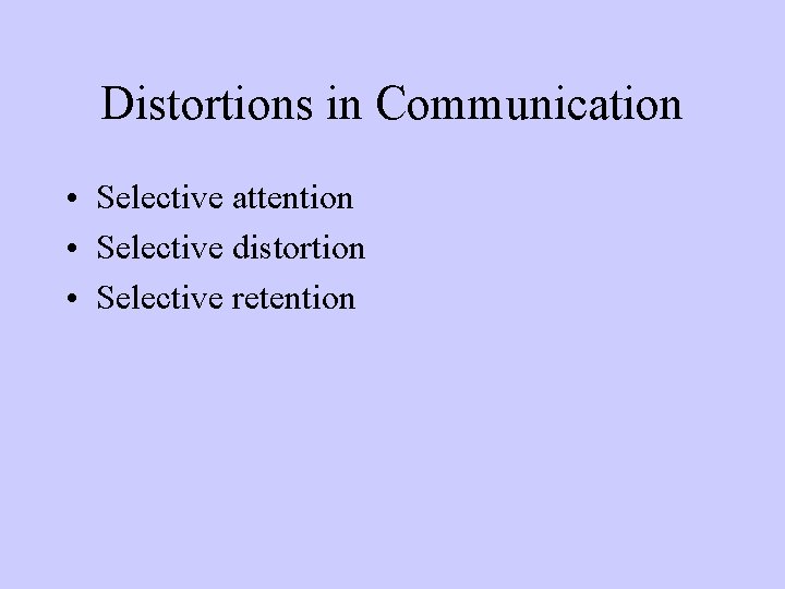 Distortions in Communication • Selective attention • Selective distortion • Selective retention 