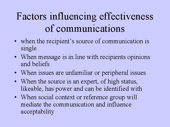 Factors influencing effectiveness of communications • when the recipient’s source of communication is single