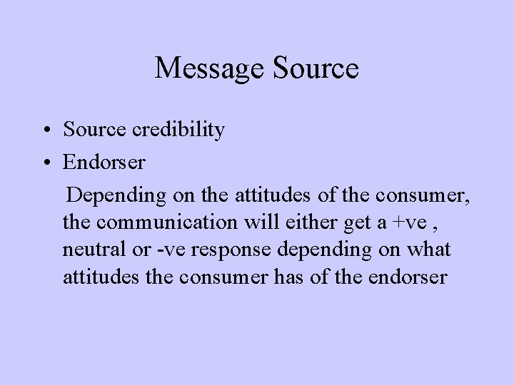 Message Source • Source credibility • Endorser Depending on the attitudes of the consumer,