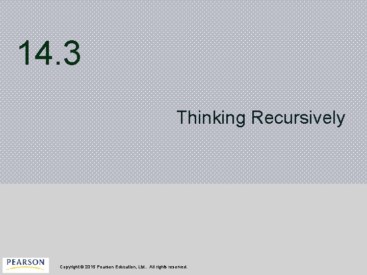 14. 3 Thinking Recursively Copyright © 2015 Pearson Education, Ltd. . All rights reserved.