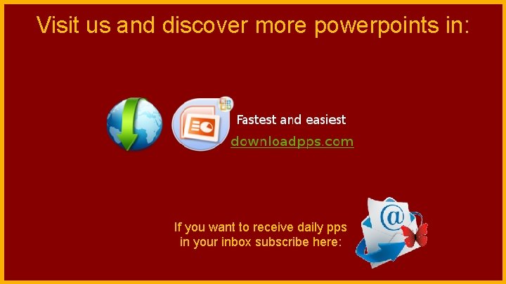 Visit us and discover more powerpoints in: If you want to receive daily pps