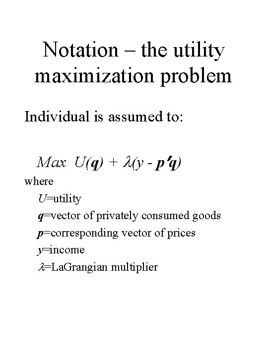 Notation – the utility maximization problem Individual is assumed to: Max U(q) + (y