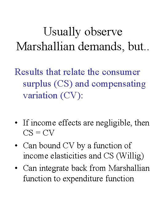 Usually observe Marshallian demands, but. . Results that relate the consumer surplus (CS) and