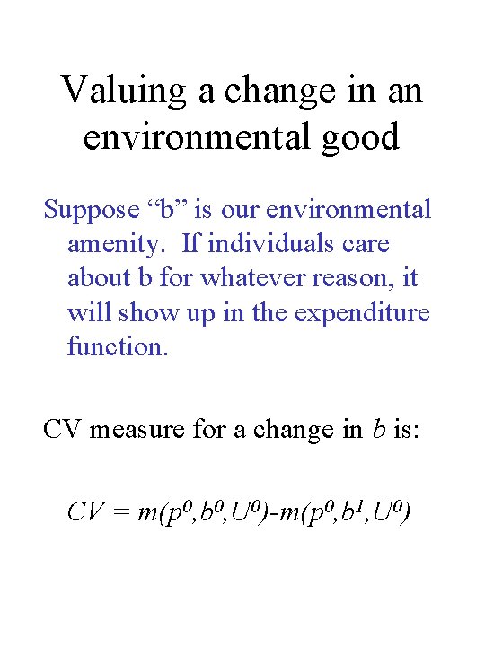 Valuing a change in an environmental good Suppose “b” is our environmental amenity. If