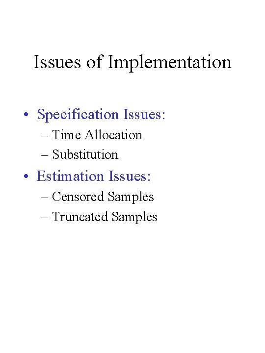 Issues of Implementation • Specification Issues: – Time Allocation – Substitution • Estimation Issues: