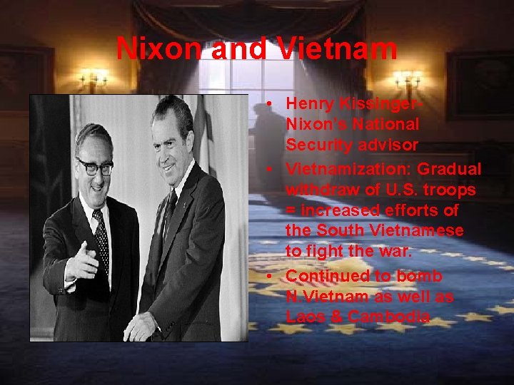 Nixon and Vietnam • Henry Kissinger. Nixon’s National Security advisor • Vietnamization: Gradual withdraw
