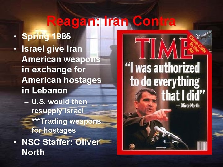 Reagan: Iran Contra • Spring 1985 • Israel give Iran American weapons in exchange