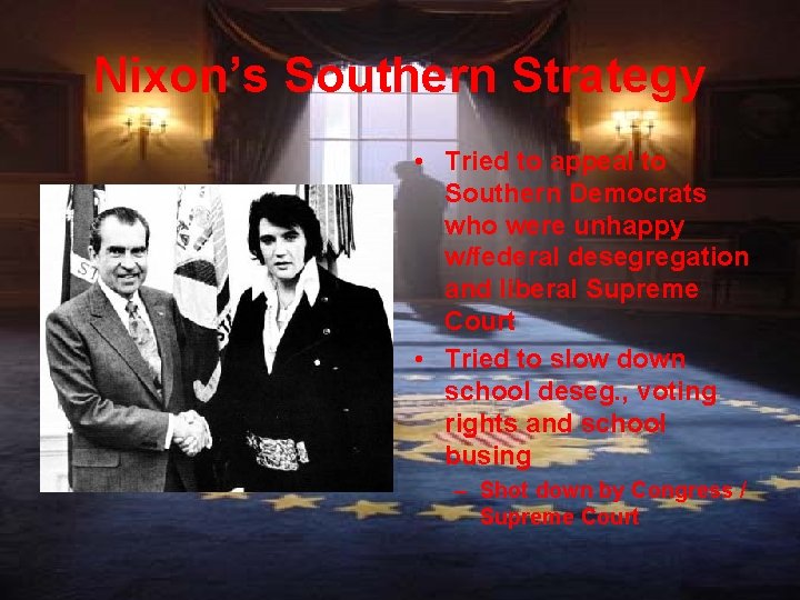 Nixon’s Southern Strategy • Tried to appeal to Southern Democrats who were unhappy w/federal