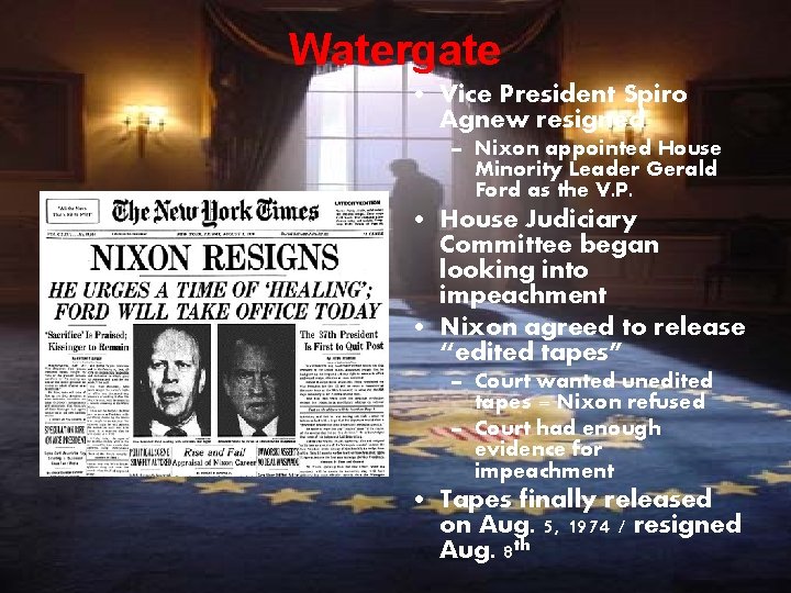 Watergate • Vice President Spiro Agnew resigned – Nixon appointed House Minority Leader Gerald