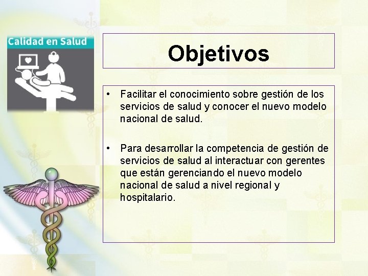 Objetivos • Facilitar el conocimiento sobre gestión de los servicios de salud y conocer