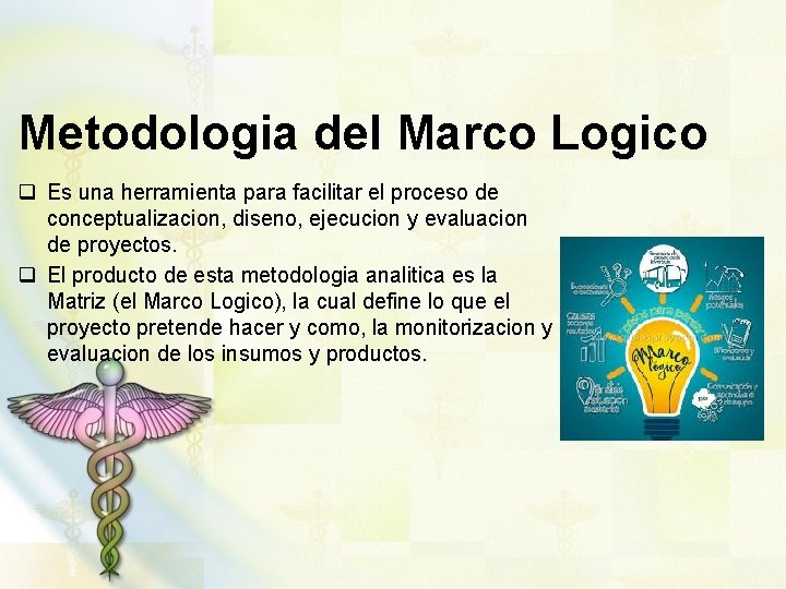 Metodologia del Marco Logico q Es una herramienta para facilitar el proceso de conceptualizacion,