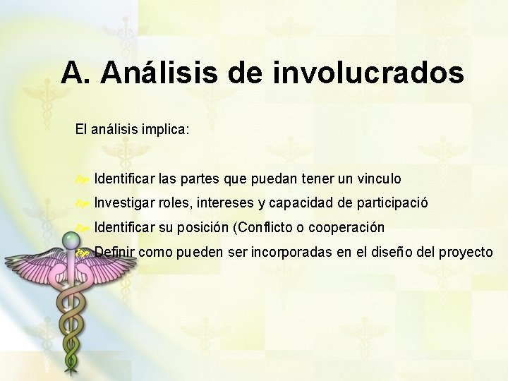 A. Análisis de involucrados El análisis implica: Identificar las partes que puedan tener un