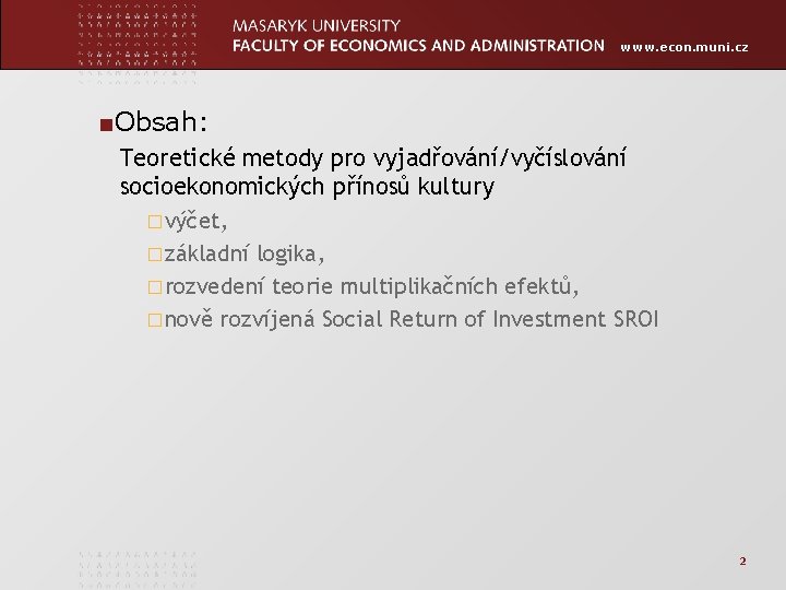 www. econ. muni. cz ■Obsah: Teoretické metody pro vyjadřování/vyčíslování socioekonomických přínosů kultury � výčet,