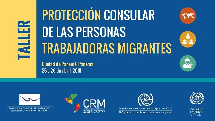 TALLER PROTECCIÓN CONSULAR DE LAS PERSONAS TRABAJADORAS MIGRANTES Ciudad de Panamá, Panamá 25 y