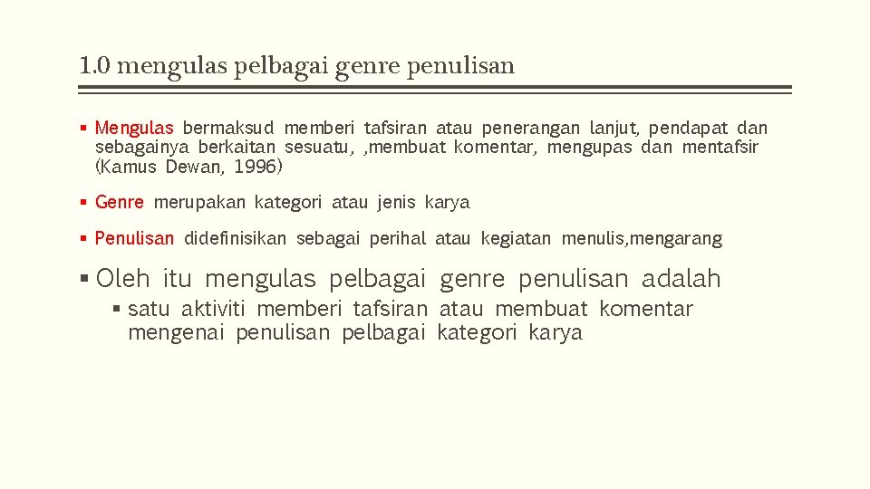 1. 0 mengulas pelbagai genre penulisan § Mengulas bermaksud memberi tafsiran atau penerangan lanjut,