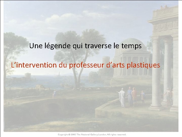 Une légende qui traverse le temps HISTOIRE DES ARTS L’intervention du professeur d’arts plastiques