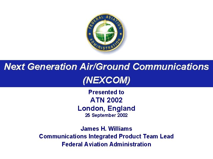 Next Generation Air/Ground Communications (NEXCOM) Presented to ATN 2002 London, England 25 September 2002