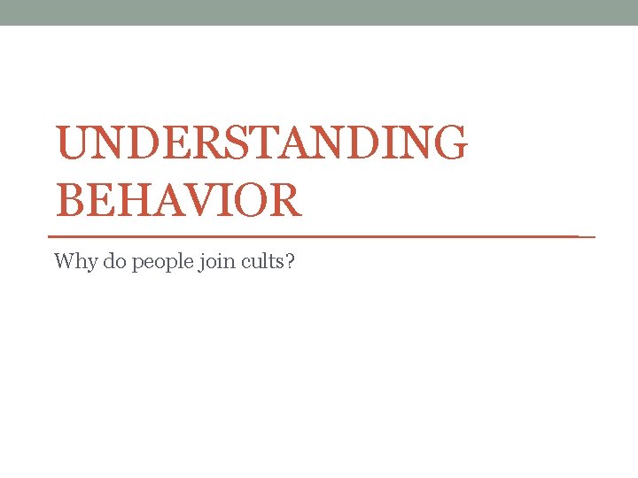 UNDERSTANDING BEHAVIOR Why do people join cults? 