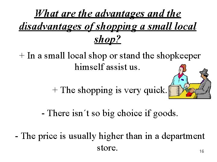 What are the advantages and the disadvantages of shopping a small local shop? +