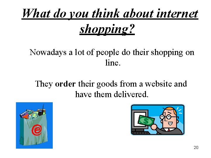 What do you think about internet shopping? Nowadays a lot of people do their