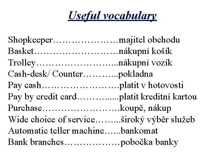 Useful vocabulary Shopkeeper…………………majitel obchodu Basket……………nákupní košík Trolley…………. . . nákupní vozík Cash-desk/ Counter………. .