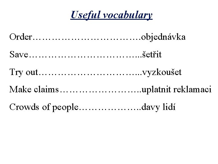 Useful vocabulary Order………………. objednávka Save………………. . . šetřit Try out……………. . . vyzkoušet Make